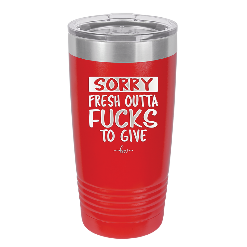 Sorry Fresh Outta Fucks to Give - Laser Engraved Stainless Steel Drinkware - 1188 -