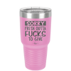 Sorry Fresh Outta Fucks to Give - Laser Engraved Stainless Steel Drinkware - 1188 -