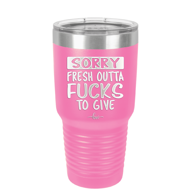 Sorry Fresh Outta Fucks to Give - Laser Engraved Stainless Steel Drinkware - 1188 -