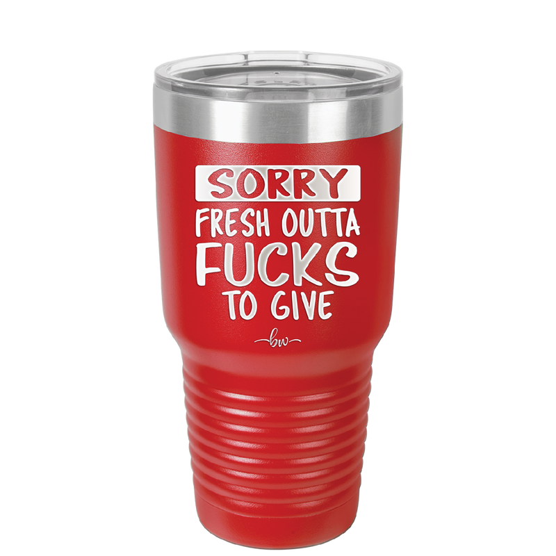 Sorry Fresh Outta Fucks to Give - Laser Engraved Stainless Steel Drinkware - 1188 -