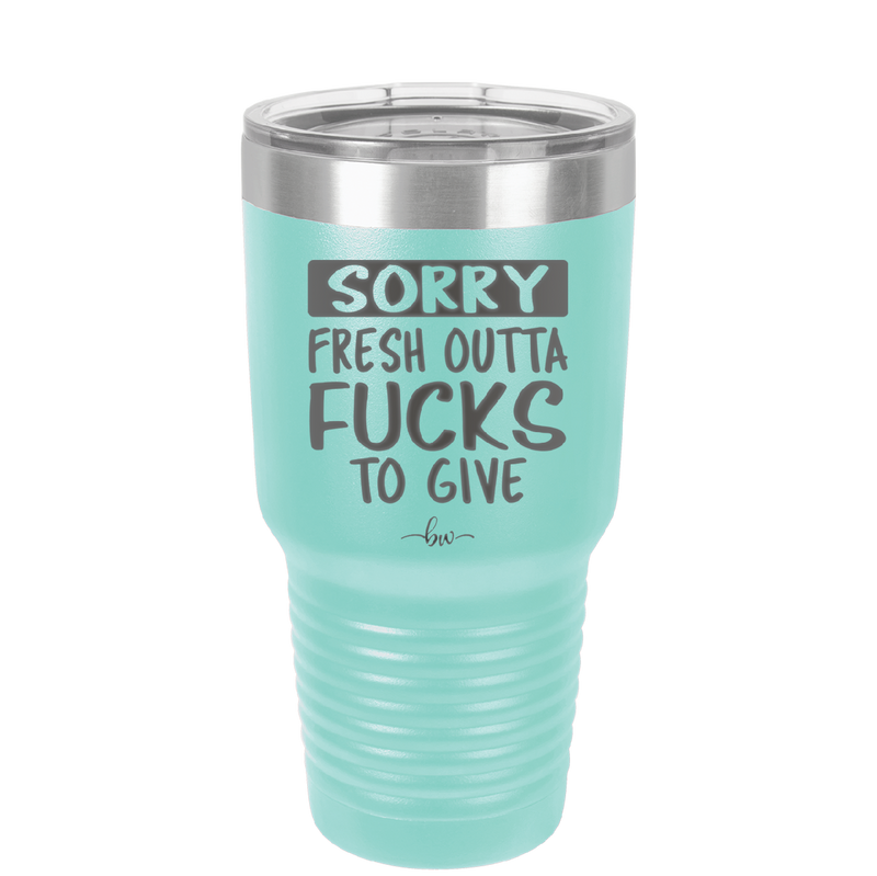 Sorry Fresh Outta Fucks to Give - Laser Engraved Stainless Steel Drinkware - 1188 -