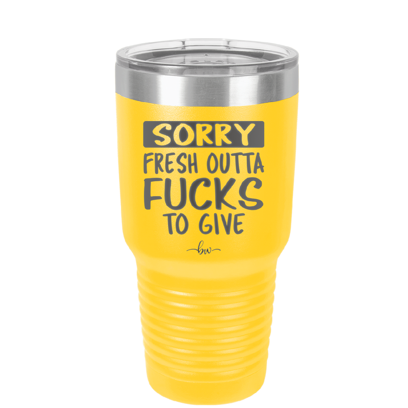 Sorry Fresh Outta Fucks to Give - Laser Engraved Stainless Steel Drinkware - 1188 -