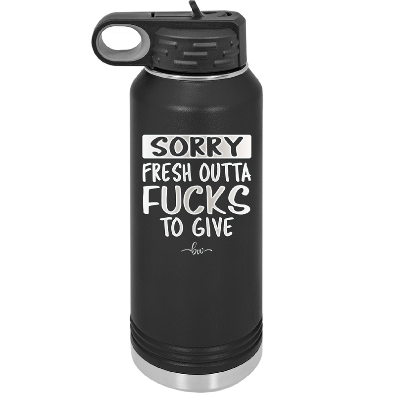 Sorry Fresh Outta Fucks to Give - Laser Engraved Stainless Steel Drinkware - 1188 -
