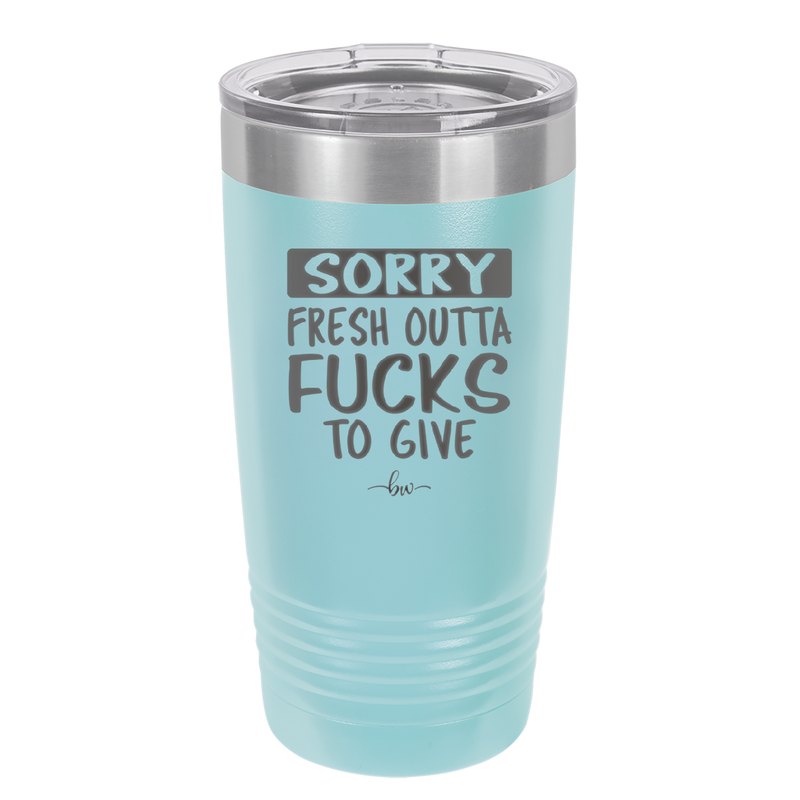 Sorry Fresh Outta Fucks to Give - Laser Engraved Stainless Steel Drinkware - 1188 -