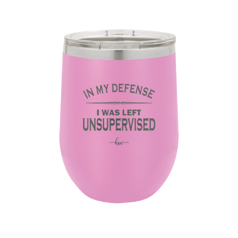 In My Defense I Was Left Unsupervised - Laser Engraved Stainless Steel Drinkware - 1189 -
