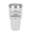 In My Defense I Was Left Unsupervised - Laser Engraved Stainless Steel Drinkware - 1189 -