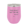 Thou Shalt Not Try Me Mood 247 - Laser Engraved Stainless Steel Drinkware - 1191 -