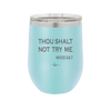 Thou Shalt Not Try Me Mood 247 - Laser Engraved Stainless Steel Drinkware - 1191 -