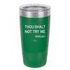 Thou Shalt Not Try Me Mood 247 - Laser Engraved Stainless Steel Drinkware - 1191 -