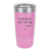 Thou Shalt Not Try Me Mood 247 - Laser Engraved Stainless Steel Drinkware - 1191 -
