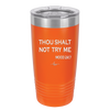 Thou Shalt Not Try Me Mood 247 - Laser Engraved Stainless Steel Drinkware - 1191 -