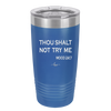 Thou Shalt Not Try Me Mood 247 - Laser Engraved Stainless Steel Drinkware - 1191 -