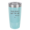 Thou Shalt Not Try Me Mood 247 - Laser Engraved Stainless Steel Drinkware - 1191 -