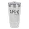 Thou Shalt Not Try Me Mood 247 - Laser Engraved Stainless Steel Drinkware - 1191 -