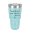 Thou Shalt Not Try Me Mood 247 - Laser Engraved Stainless Steel Drinkware - 1191 -