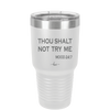 Thou Shalt Not Try Me Mood 247 - Laser Engraved Stainless Steel Drinkware - 1191 -