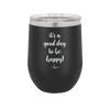 It's a Good Day to be Happy - Laser Engraved Stainless Steel Drinkware - 1192 -