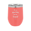 It's a Good Day to be Happy - Laser Engraved Stainless Steel Drinkware - 1192 -