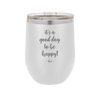 It's a Good Day to be Happy - Laser Engraved Stainless Steel Drinkware - 1192 -
