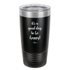 It's a Good Day to be Happy - Laser Engraved Stainless Steel Drinkware - 1192 -