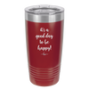 It's a Good Day to be Happy - Laser Engraved Stainless Steel Drinkware - 1192 -