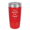 It's a Good Day to be Happy - Laser Engraved Stainless Steel Drinkware - 1192 -