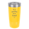 It's a Good Day to be Happy - Laser Engraved Stainless Steel Drinkware - 1192 -