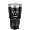 It's a Good Day to be Happy - Laser Engraved Stainless Steel Drinkware - 1192 -