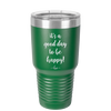 It's a Good Day to be Happy - Laser Engraved Stainless Steel Drinkware - 1192 -
