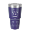 It's a Good Day to be Happy - Laser Engraved Stainless Steel Drinkware - 1192 -