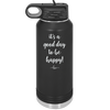 It's a Good Day to be Happy - Laser Engraved Stainless Steel Drinkware - 1192 -