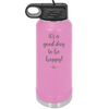 It's a Good Day to be Happy - Laser Engraved Stainless Steel Drinkware - 1192 -