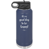It's a Good Day to be Happy - Laser Engraved Stainless Steel Drinkware - 1192 -