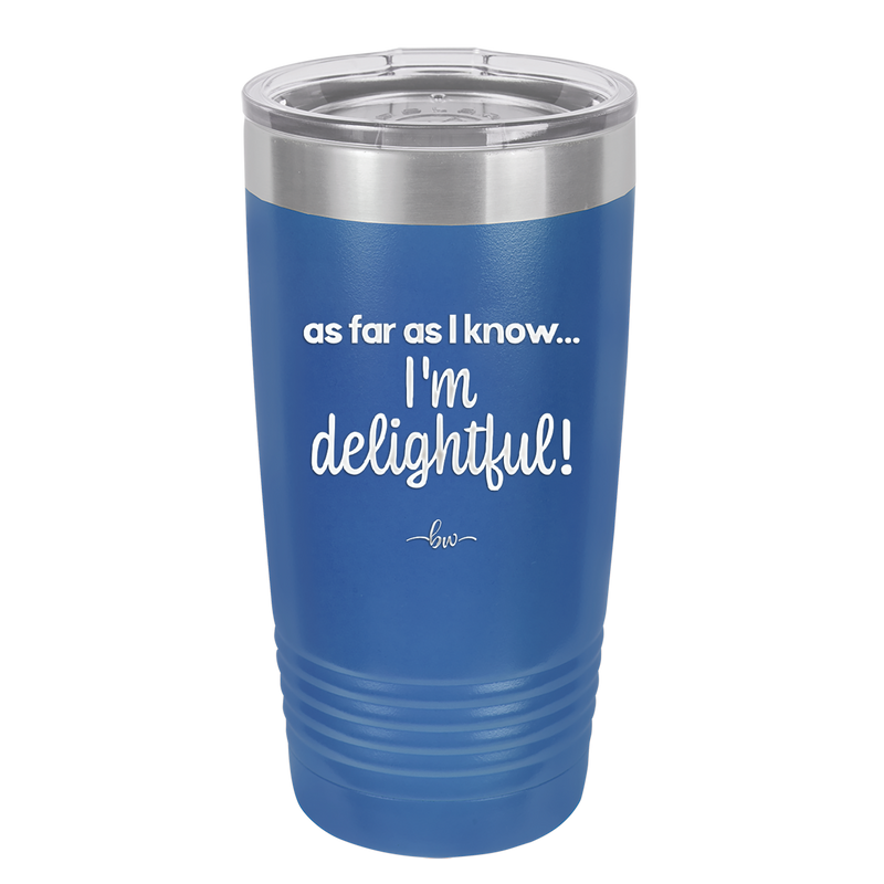 As Far As I Know, I'm Delightful - Laser Engraved Stainless Steel Drinkware - 1193 -