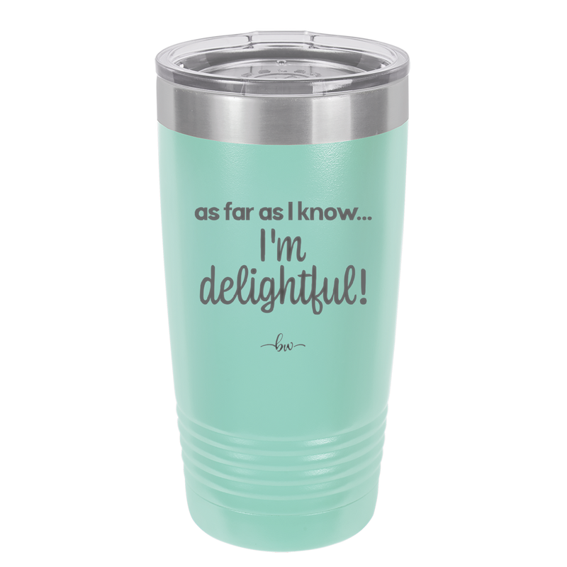 As Far As I Know, I'm Delightful - Laser Engraved Stainless Steel Drinkware - 1193 -