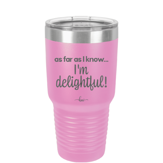 As Far As I Know, I'm Delightful - Laser Engraved Stainless Steel Drinkware - 1193 -