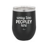 Way Too Peopley Here - Laser Engraved Stainless Steel Drinkware - 1194 -