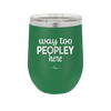 Way Too Peopley Here - Laser Engraved Stainless Steel Drinkware - 1194 -