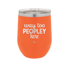 Way Too Peopley Here - Laser Engraved Stainless Steel Drinkware - 1194 -