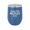Way Too Peopley Here - Laser Engraved Stainless Steel Drinkware - 1194 -