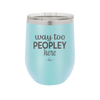 Way Too Peopley Here - Laser Engraved Stainless Steel Drinkware - 1194 -