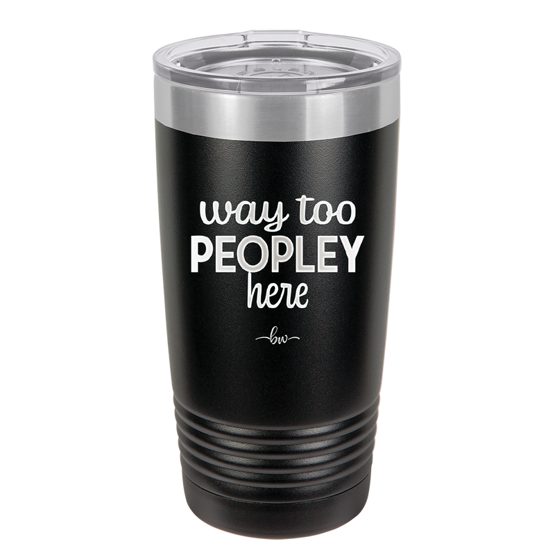 Way Too Peopley Here - Laser Engraved Stainless Steel Drinkware - 1194 -