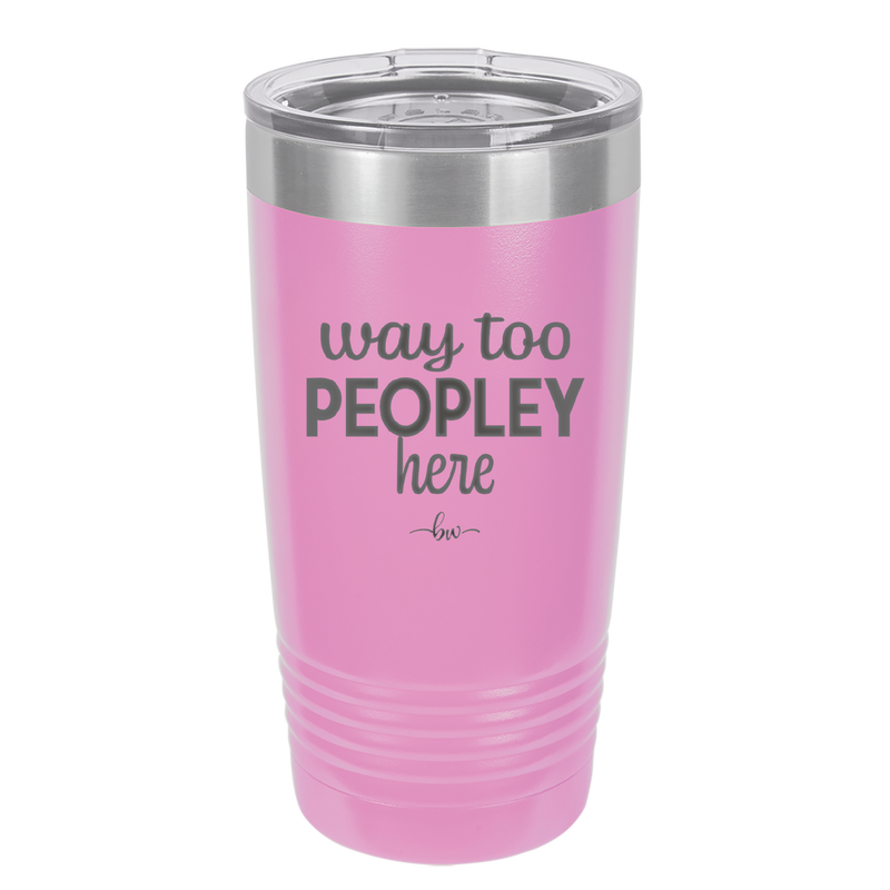 Way Too Peopley Here - Laser Engraved Stainless Steel Drinkware - 1194 -