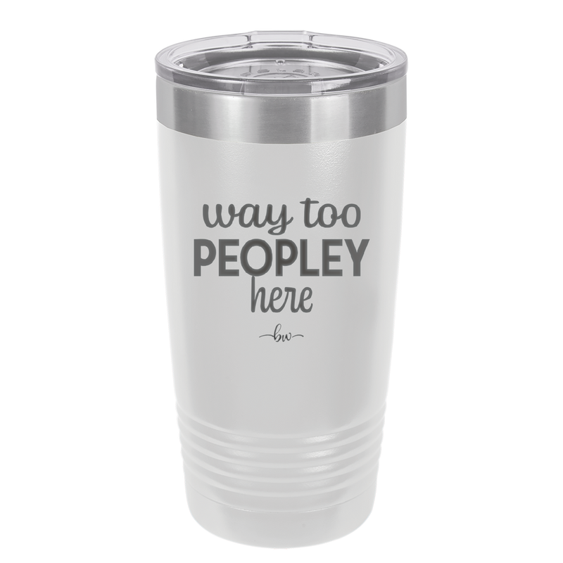 Way Too Peopley Here - Laser Engraved Stainless Steel Drinkware - 1194 -