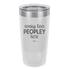 Way Too Peopley Here - Laser Engraved Stainless Steel Drinkware - 1194 -