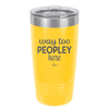 Way Too Peopley Here - Laser Engraved Stainless Steel Drinkware - 1194 -