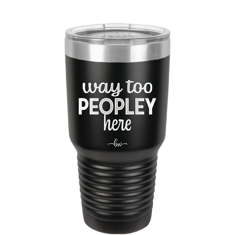 Way Too Peopley Here - Laser Engraved Stainless Steel Drinkware - 1194 -