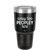 Way Too Peopley Here - Laser Engraved Stainless Steel Drinkware - 1194 -