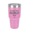 Way Too Peopley Here - Laser Engraved Stainless Steel Drinkware - 1194 -