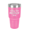 Way Too Peopley Here - Laser Engraved Stainless Steel Drinkware - 1194 -